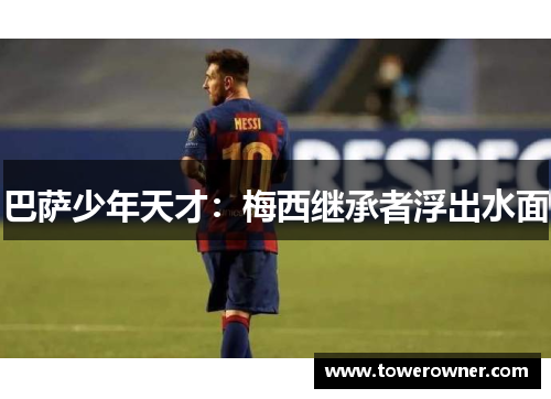 巴萨少年天才：梅西继承者浮出水面
